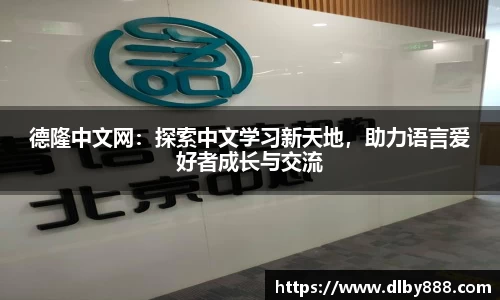 德隆中文网：探索中文学习新天地，助力语言爱好者成长与交流