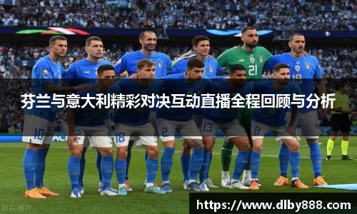 芬兰与意大利精彩对决互动直播全程回顾与分析